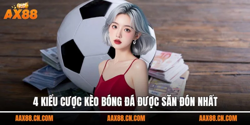 4 kiểu cược kèo bóng đá được săn đón nhất