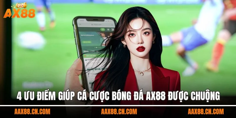 4 ưu điểm giúp cá cược bóng đá AX88 được chuộng