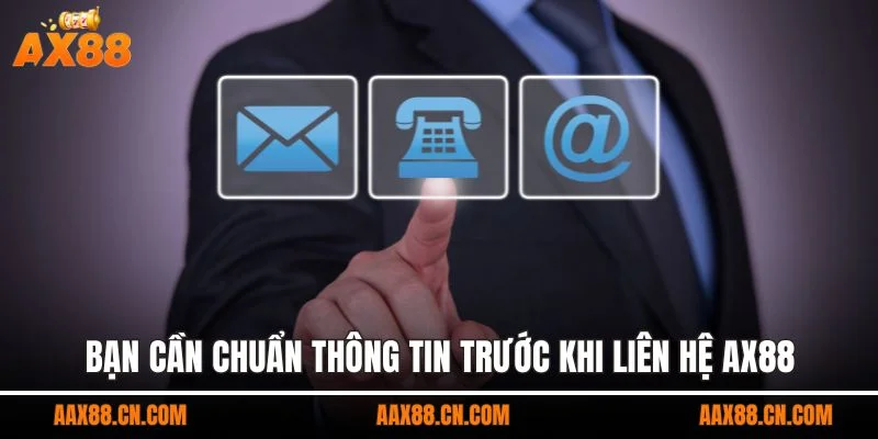Bạn cần chuẩn thông tin trước khi liên hệ AX88