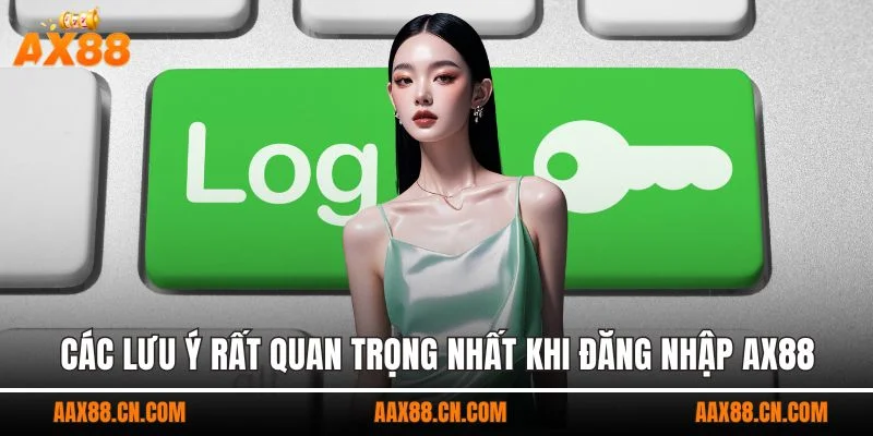 Các lưu ý rất quan trọng nhất khi đăng nhập AX88