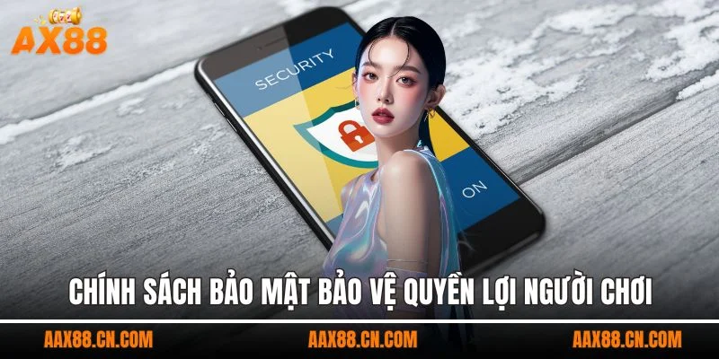 Chính sách bảo mật bảo vệ quyền lợi người chơi