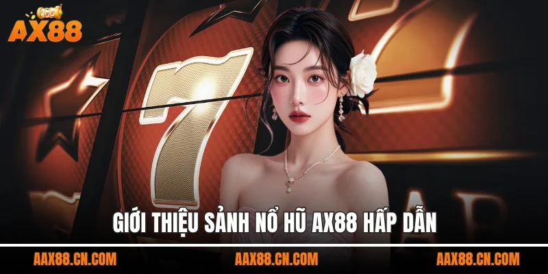 Giới thiệu sảnh nổ hũ AX88 hấp dẫn