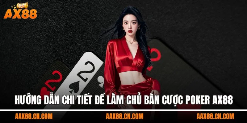 Hướng dẫn chi tiết để làm chủ bàn cược Poker AX88 từ ván đầu