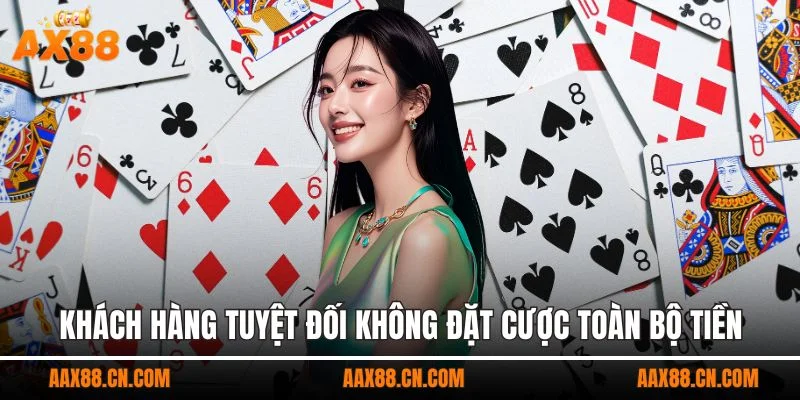 Khách hàng tuyệt đối không đặt cược toàn bộ tiền