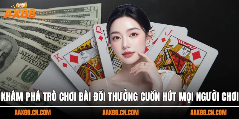 Khám phá trò chơi bài đổi thưởng cuốn hút mọi người chơi