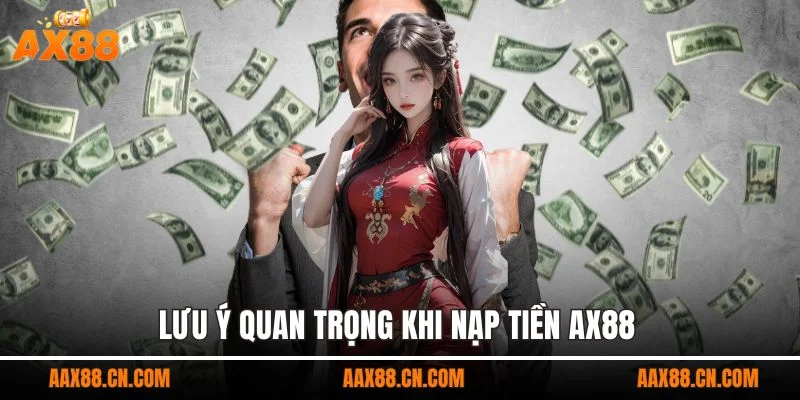 Lưu ý quan trọng khi nạp tiền AX88 