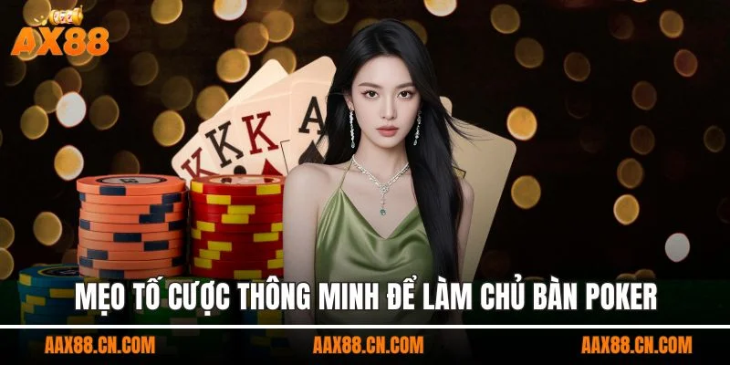 Mẹo tố cược thông minh để làm chủ bàn Poker