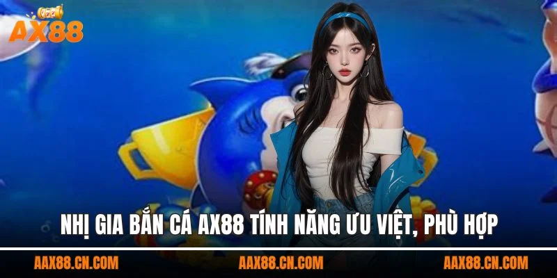 Nhị gia bắn cá AX88 tính năng ưu việt, phù hợp nhiều đối tượng
