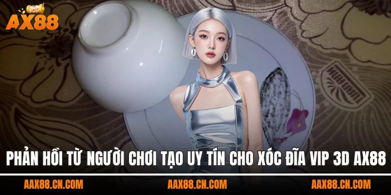 Phản hồi từ người chơi tạo uy tín cho xóc đĩa vip 3D AX88