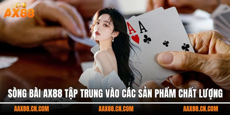 Sòng bài AX88 tập trung vào các sản phẩm chất lượng