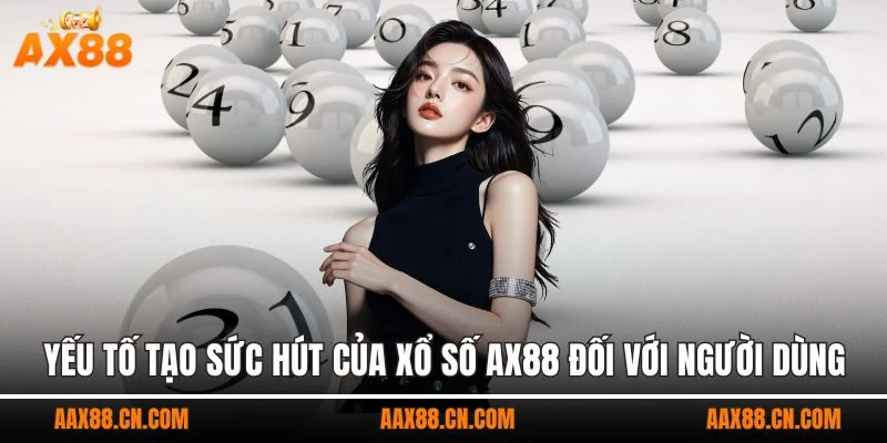 Yếu tố tạo sức hút của xổ số AX88 đối với người dùng