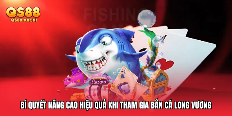 Bí quyết nâng cao hiệu quả khi tham gia Bắn cá Long Vương