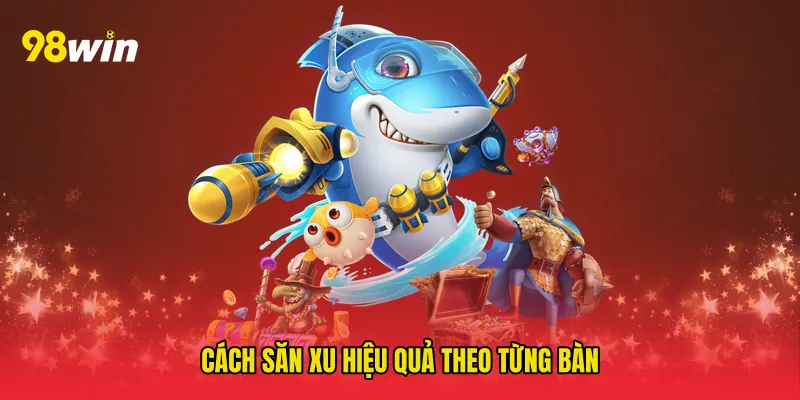 Cách săn xu hiệu quả theo từng bàn