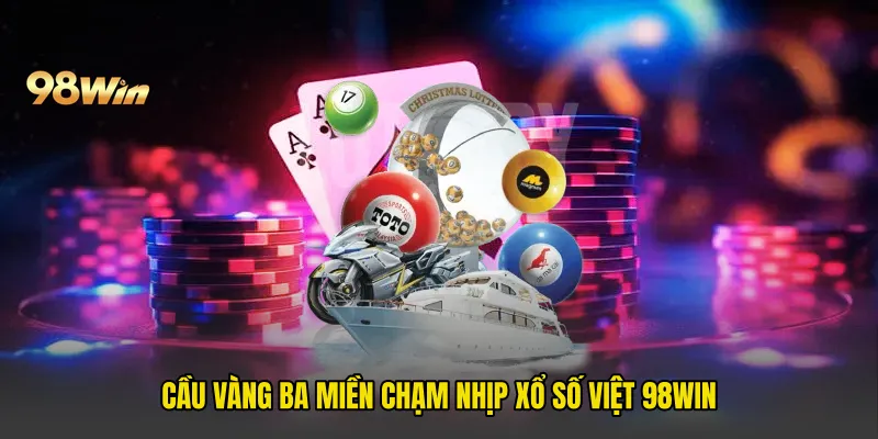 Cầu Vàng Ba Miền Chạm Nhịp Xổ Số Việt 98win