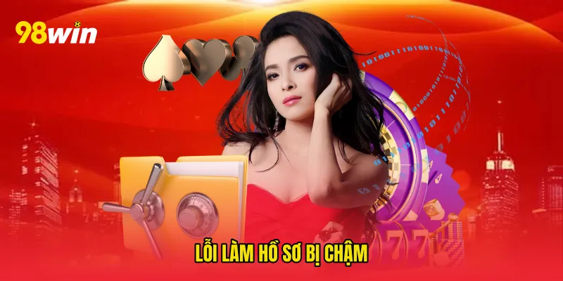 Lỗi làm hồ sơ bị chậm