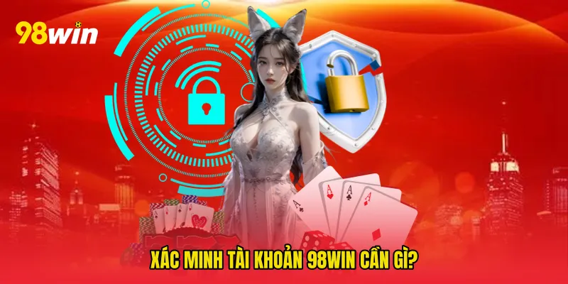 Xác minh tài khoản 98win cần gì?